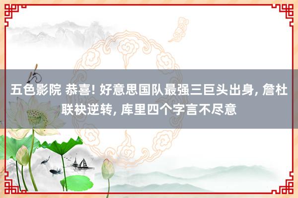 五色影院 恭喜! 好意思国队最强三巨头出身, 詹杜联袂逆转, 库里四个字言不尽意