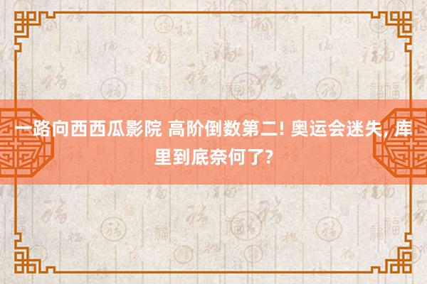 一路向西西瓜影院 高阶倒数第二! 奥运会迷失, 库里到底奈何了?