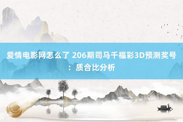 爱情电影网怎么了 206期司马千福彩3D预测奖号：质合比分析