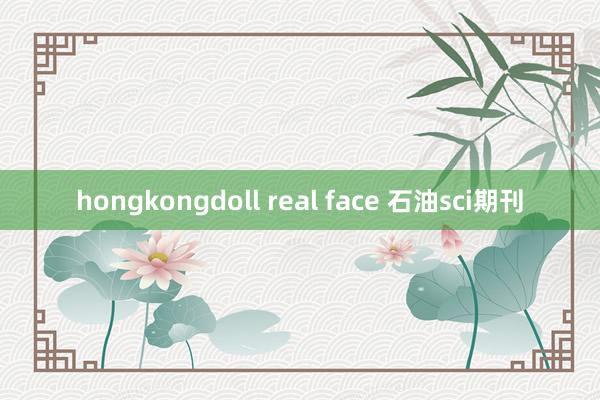 hongkongdoll real face 石油sci期刊