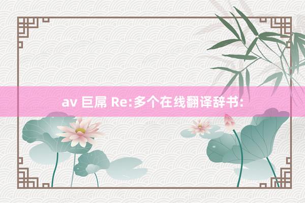 av 巨屌 Re:多个在线翻译辞书: