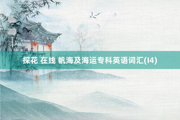 探花 在线 帆海及海运专科英语词汇(I4)