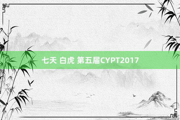 七天 白虎 第五届CYPT2017